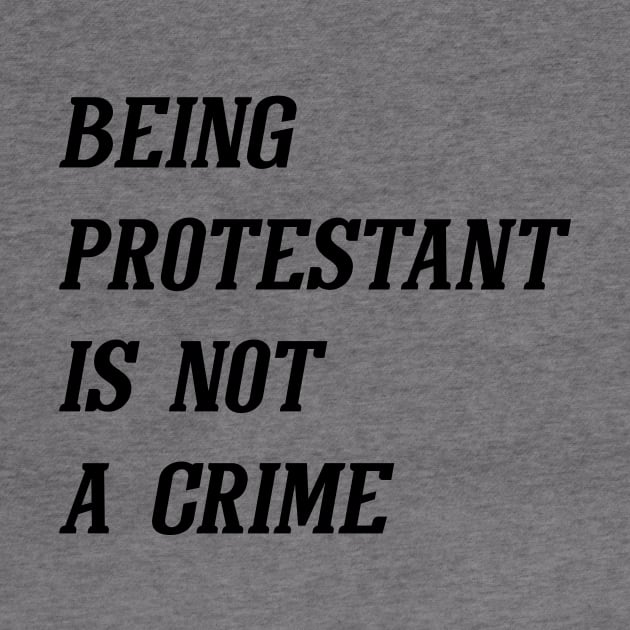 Being Protestant Is Not A Crime (Black) by Graograman